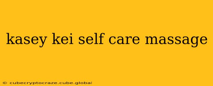 kasey kei self care massage