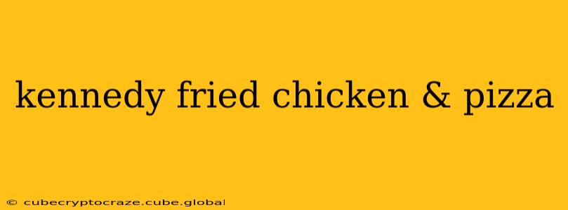 kennedy fried chicken & pizza