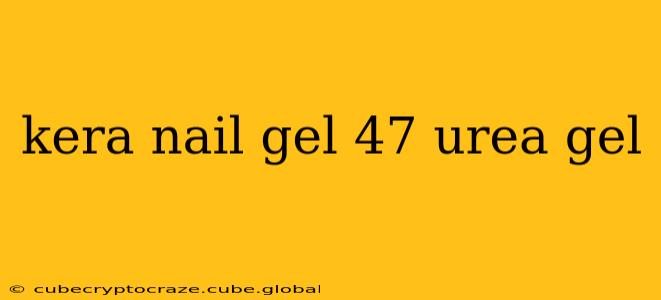 kera nail gel 47 urea gel