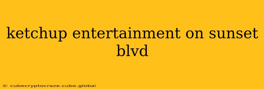 ketchup entertainment on sunset blvd