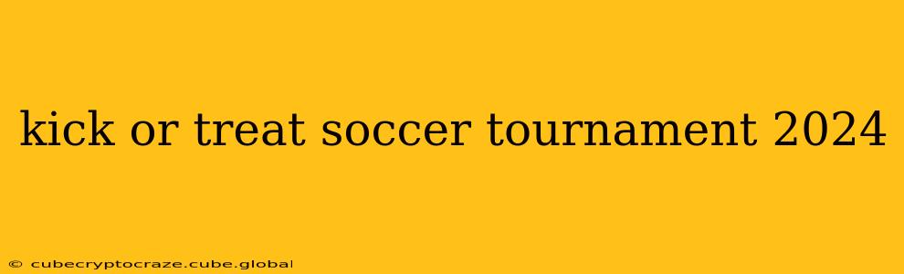 kick or treat soccer tournament 2024