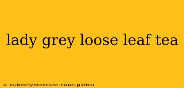 lady grey loose leaf tea