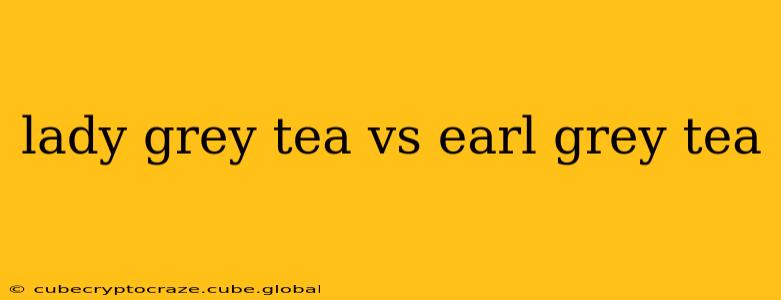 lady grey tea vs earl grey tea