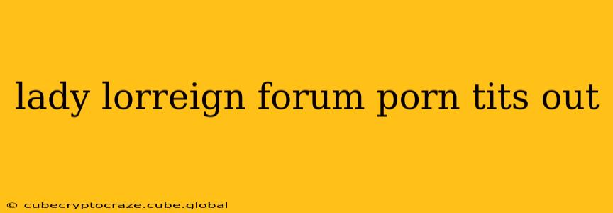 lady lorreign forum porn tits out