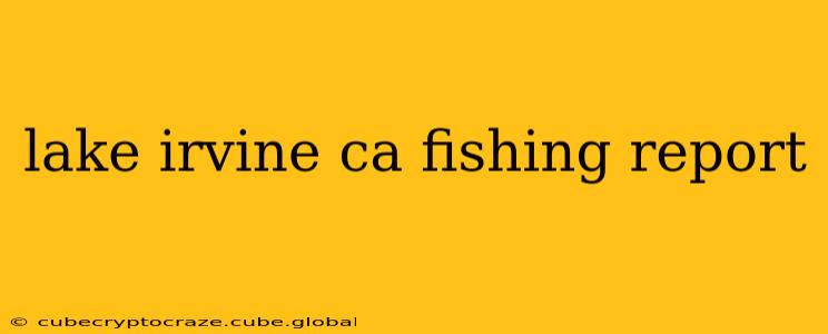 lake irvine ca fishing report