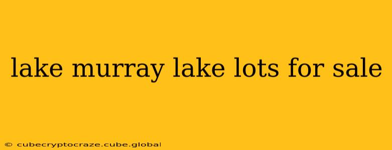 lake murray lake lots for sale