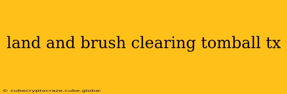 land and brush clearing tomball tx