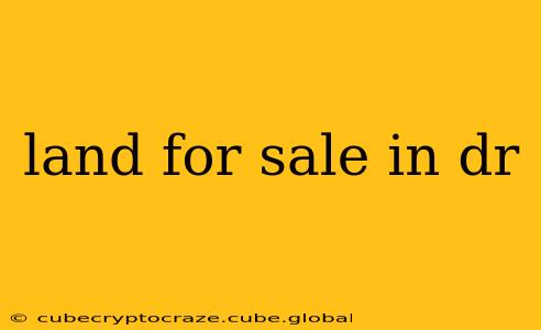 land for sale in dr