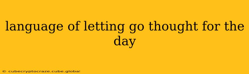 language of letting go thought for the day