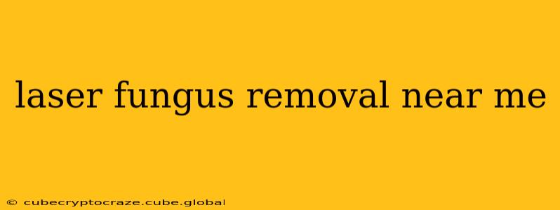 laser fungus removal near me