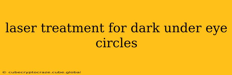 laser treatment for dark under eye circles