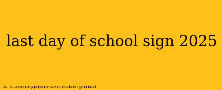 last day of school sign 2025