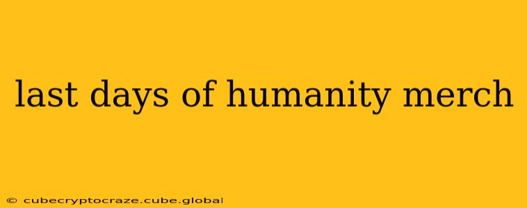 last days of humanity merch