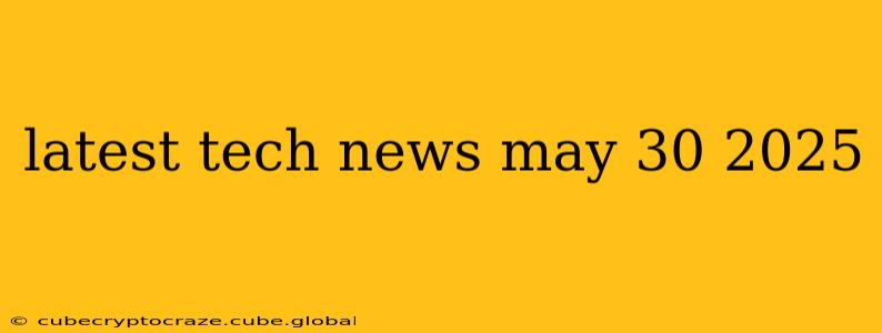 latest tech news may 30 2025