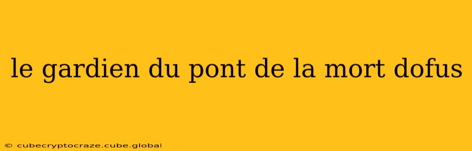 le gardien du pont de la mort dofus