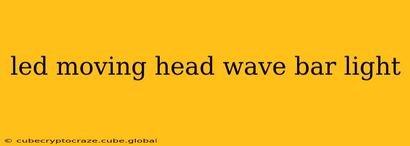 led moving head wave bar light