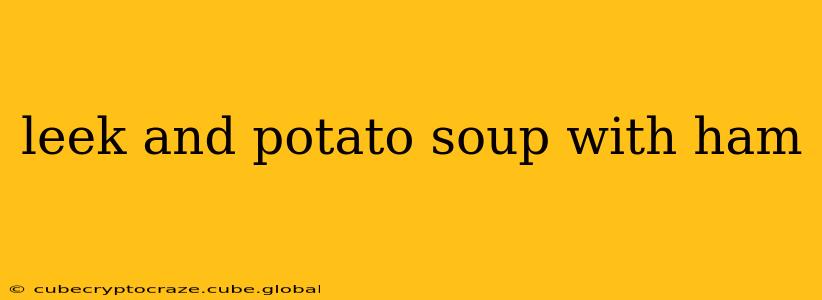 leek and potato soup with ham