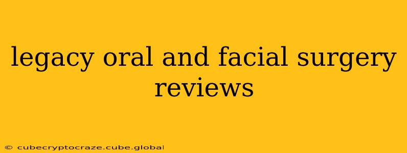 legacy oral and facial surgery reviews