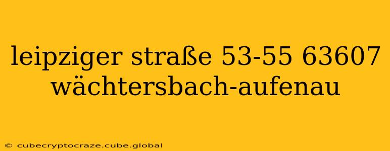 leipziger straße 53-55 63607 wächtersbach-aufenau