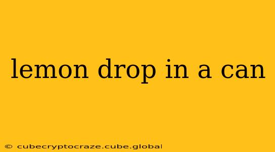 lemon drop in a can
