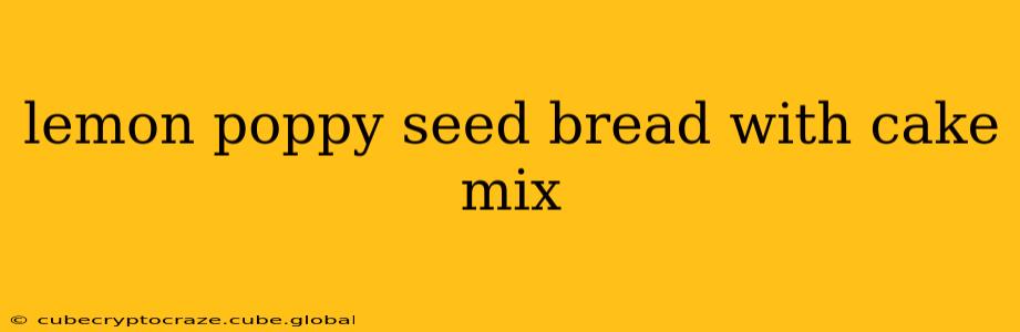 lemon poppy seed bread with cake mix