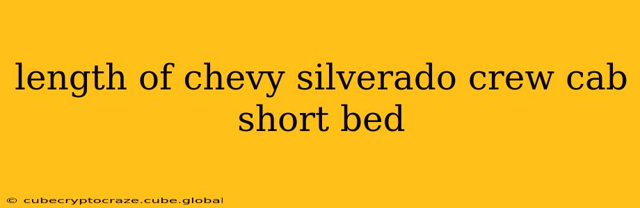 length of chevy silverado crew cab short bed