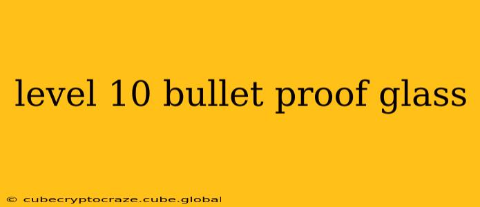 level 10 bullet proof glass