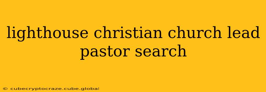 lighthouse christian church lead pastor search