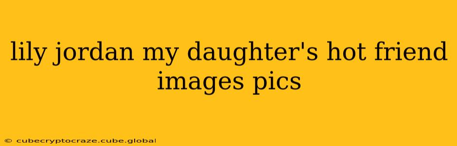 lily jordan my daughter's hot friend images pics lily jordan my daughter's hot friend images pics
