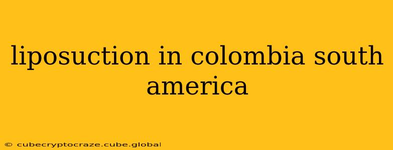 liposuction in colombia south america