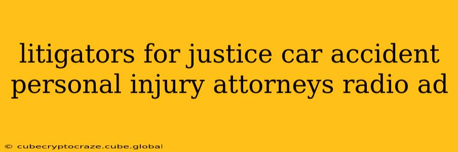 litigators for justice car accident personal injury attorneys radio ad