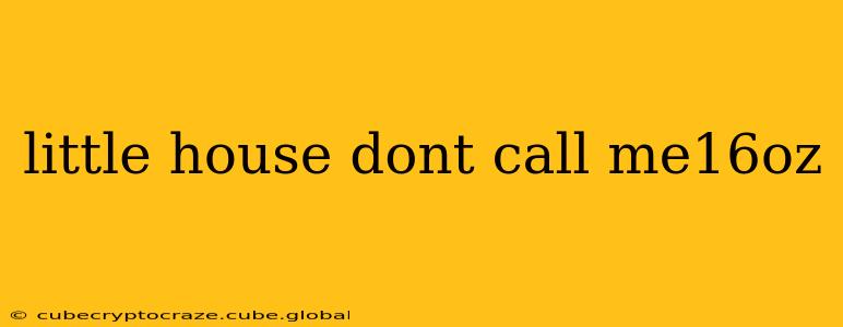 little house dont call me16oz