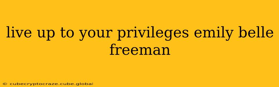 live up to your privileges emily belle freeman