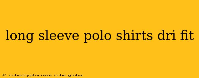 long sleeve polo shirts dri fit