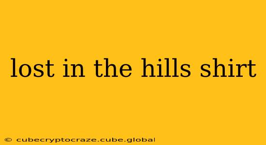 lost in the hills shirt