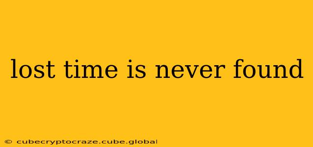 lost time is never found