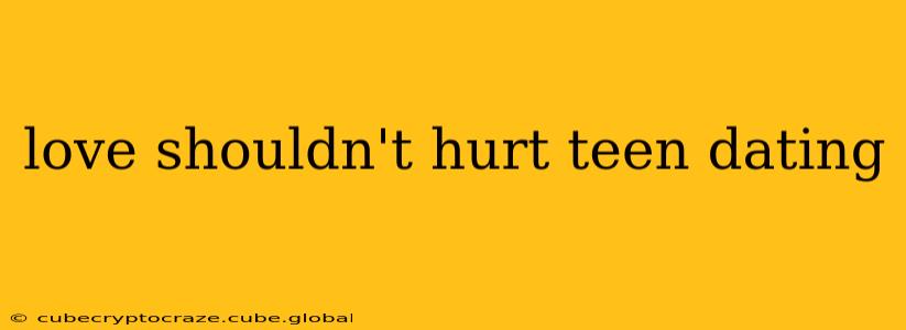 love shouldn't hurt teen dating
