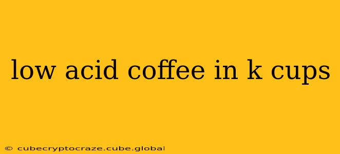 low acid coffee in k cups