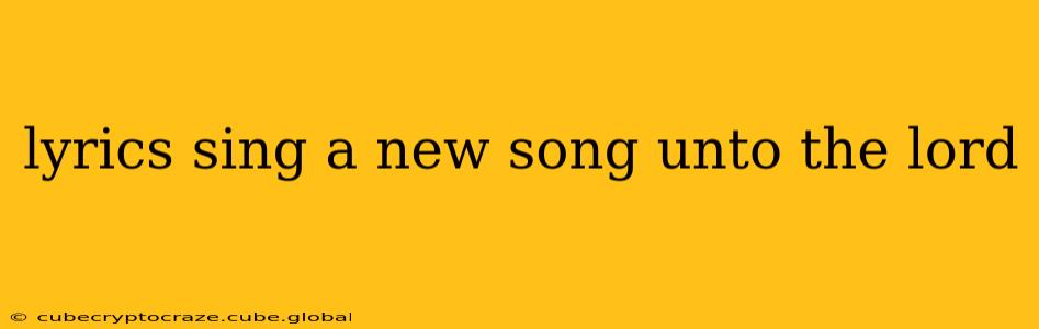 lyrics sing a new song unto the lord