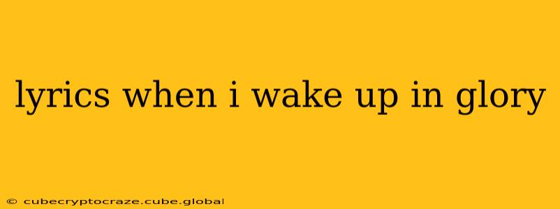 lyrics when i wake up in glory