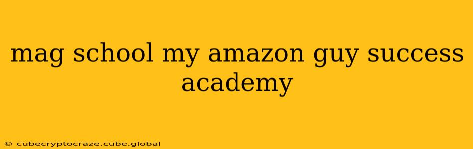 mag school my amazon guy success academy