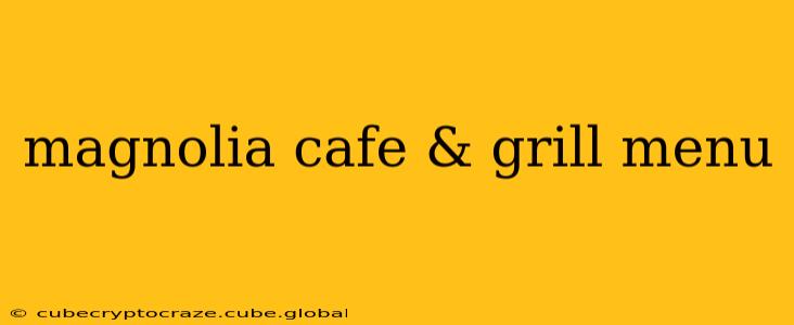 magnolia cafe & grill menu