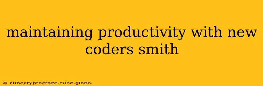 maintaining productivity with new coders smith