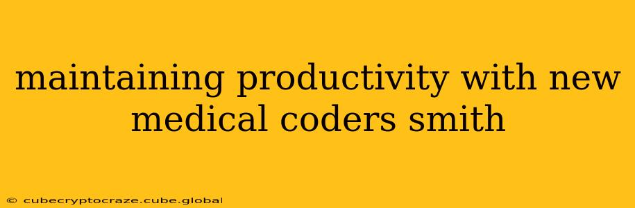 maintaining productivity with new medical coders smith