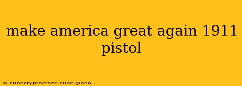 make america great again 1911 pistol