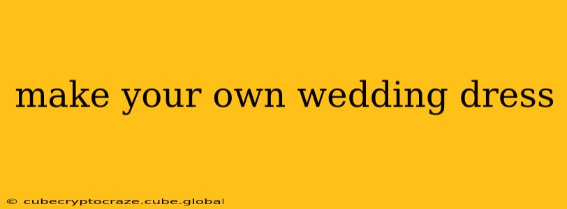 make your own wedding dress