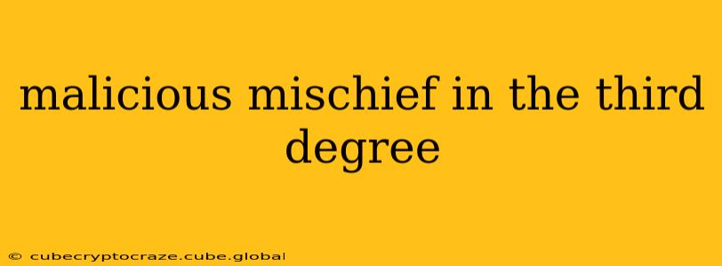 malicious mischief in the third degree