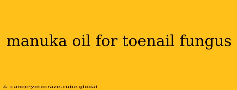 manuka oil for toenail fungus