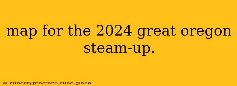 map for the 2024 great oregon steam-up.