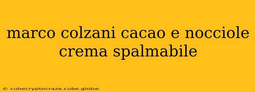 marco colzani cacao e nocciole crema spalmabile